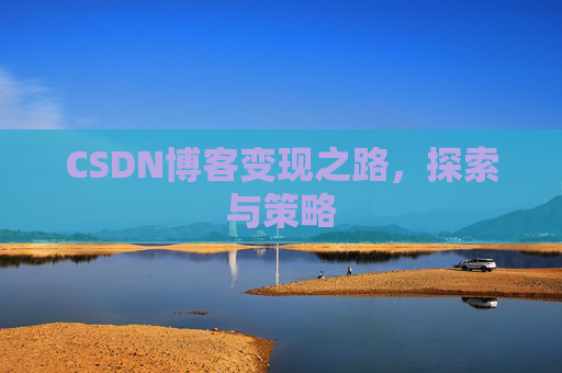 CSDN博客变现之路，探索与策略